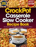 Crockpot Casserole Slow Cooker Recipe Book: Warm, Hearty, and Easy-to-make Casseroles for Busy Families, Cozy Nights, Potlucks, Holidays, & Everyday Comfort Food Cravings