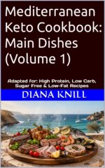 Mediterranean Keto Cookbook: Main Dishes Adapted For: High Protein, Low Carb, Sugar Free & Low-fat Recipes