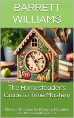 The Homesteader’s Guide to Time Mastery: Efficient Strategies for Balancing Education and Homesteading Duties & Reason: Homeschooling on the Homestead Book