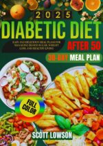 Diabetic Diet After 50: Easy and Delicious Meal Plans for Managing Blood Sugar, Weight Loss & Healthy Living