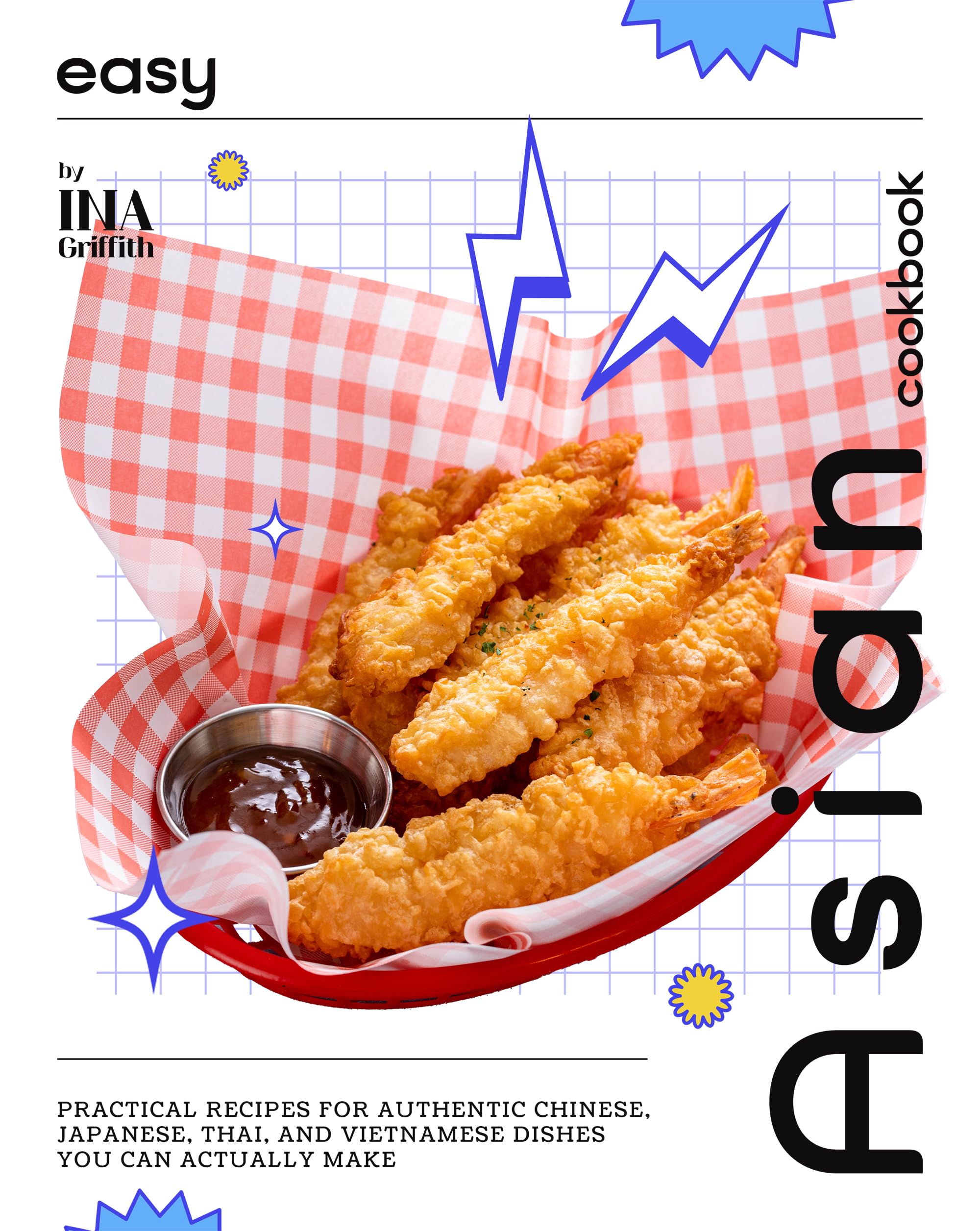 Easy Asian Cookbook: Practical Recipes for Authentic Chinese, Japanese, Thai, and Vietnamese Dishes You Can Actually Make