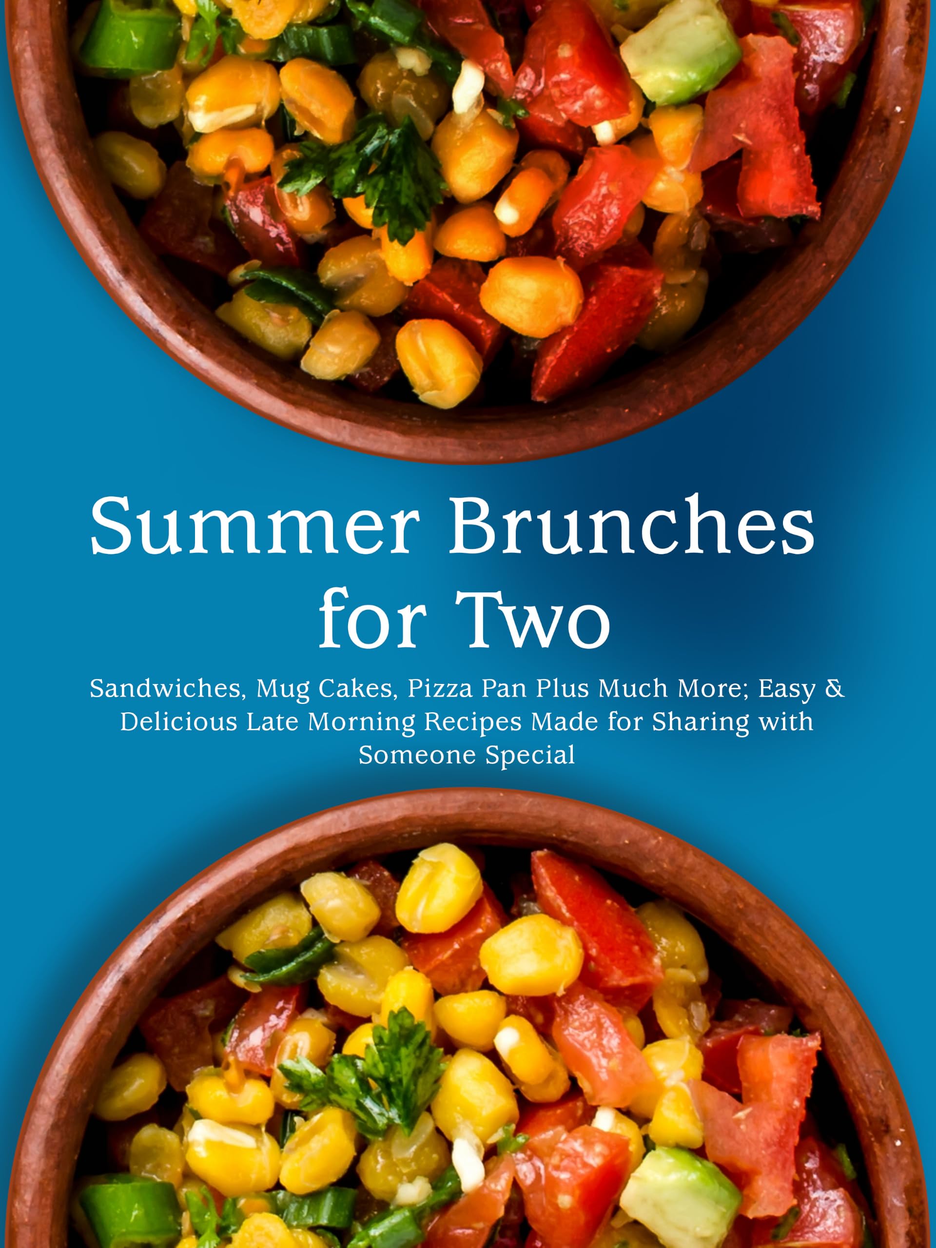 Summer Brunches for Two: Sandwiches, Mug Cakes, Pizza Pan Plus Much More; Easy & Delicious Late Morning Recipes Made for Sharing With Someone Special