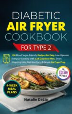Diabetic Air Fryer Cookbook for Type 2: Simple Low-sugar Recipes, 4-week Meal Plans, and Carb-smart Portions for Everyday Cooking