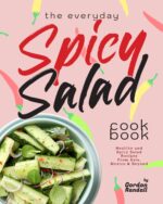 The Everyday Spicy Salad Cookbook: Healthy and Spicy Salad Recipes From Asia, Mexico & Beyond