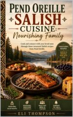 Pend Oreille Salish Cuisine: Nourishing Family: Cook and Connect With Your Loved Ones Through These Treasured Salish Recipes From Pend Oreille. American Classics Book