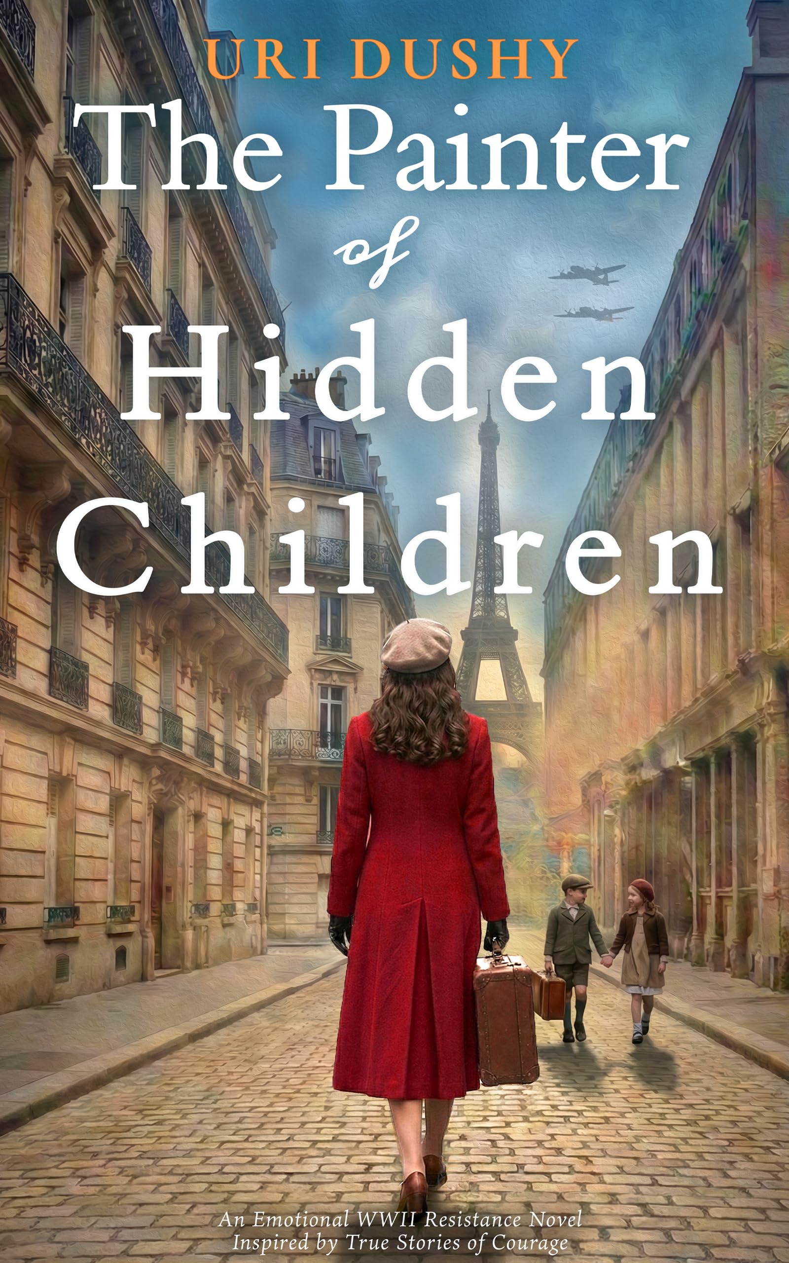 The Painter of Hidden Children: an Emotional Ww2 Historical Novel of the French Resistance, Inspired by True Stories of Courage of Resistance Book
