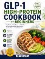 Glp-1 High-protein Cookbook for Beginners: Easy Protein-packed Recipes and Meal Plans for Sustainable Weight Loss, Energy, Appetite Control, and Healthy Eating