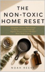 The Non-toxic Home Reset: Affordable, Science-backed Swaps to Reduce Everyday Chemicals, Improve Sleep, Boost Energy & Create a Healthier Home Without Stress