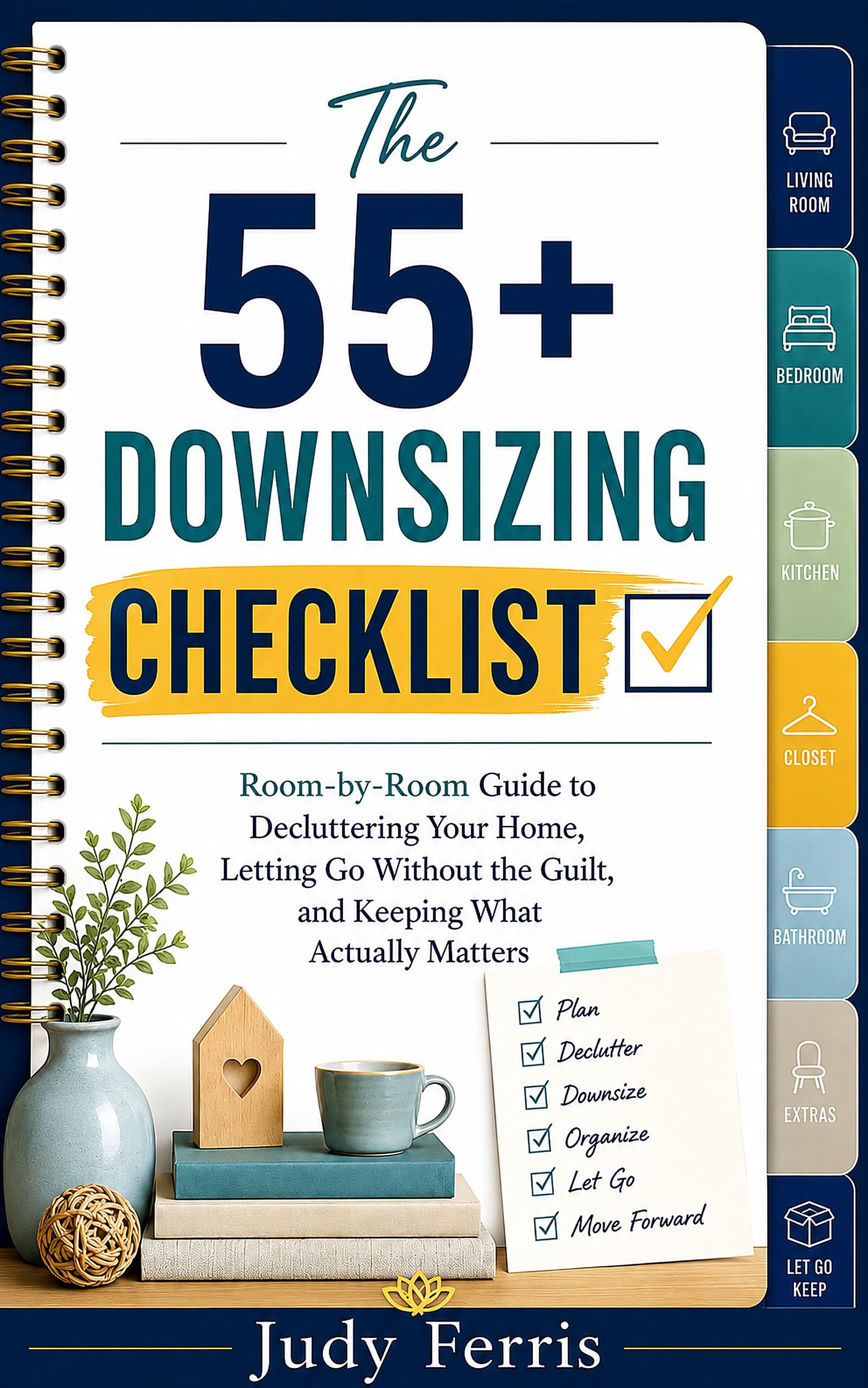 The 55+ Downsizing Checklist: Room-by-room Guide to Decluttering Your Home, Letting Go Without the Guilt, and Keeping What Actually Matters