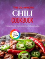 The 30-minute Chili Cookbook: Real, One-pot Chili Recipes With Bold Flavor