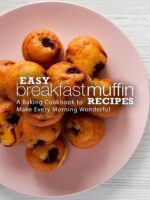Easy Breakfast Muffin Recipes: a Baking Cookbook to Make Every Morning Wonderful