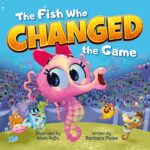 The Fish Who Changed the Game: a Picture Book About Resilience, Kindness, and Courage. a Brave Seahorse Proves Winning Isn't Everything and Tales