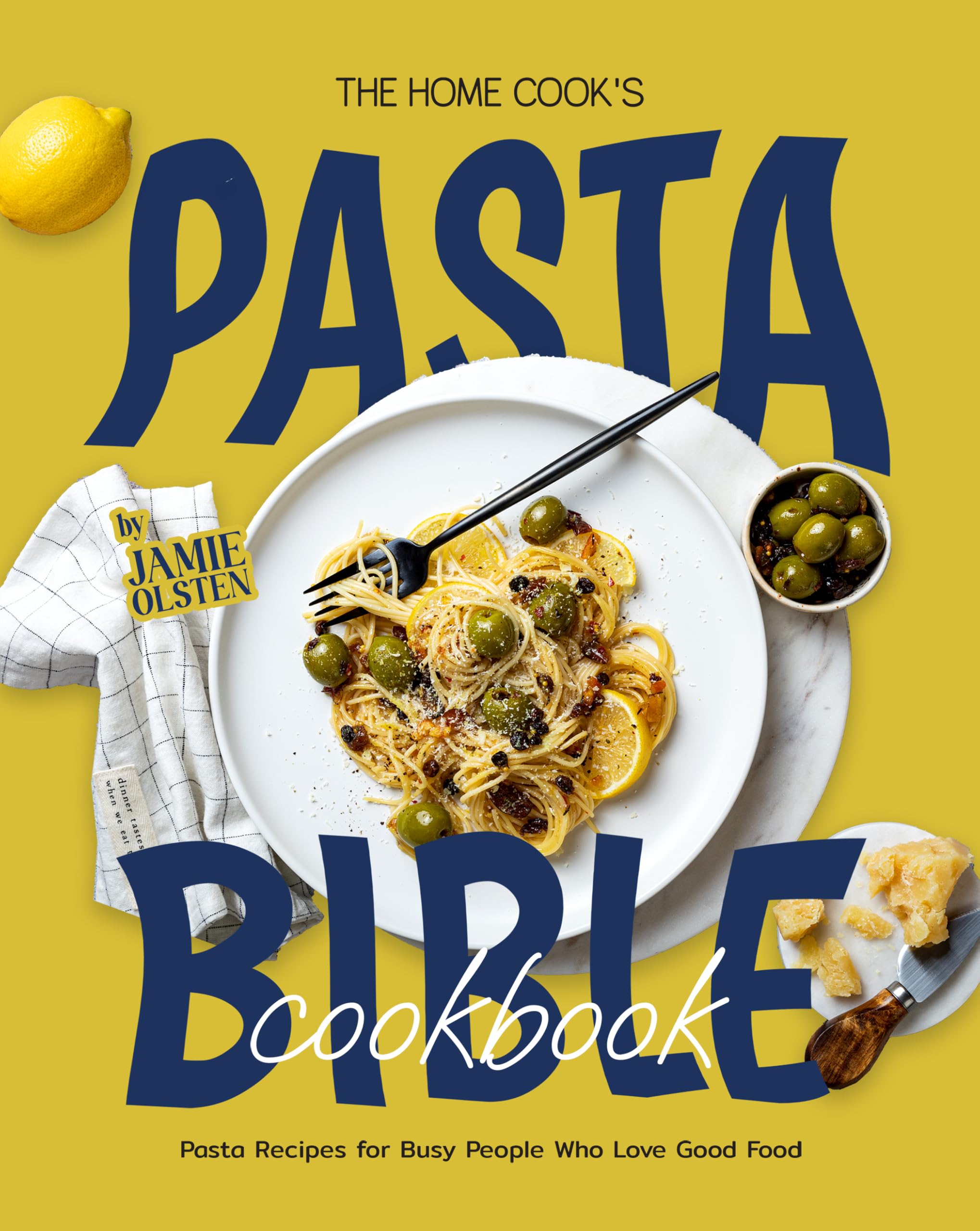 The Home Cook's Pasta Bible Cookbook: Pasta Recipes for Busy People Who Love Good Food