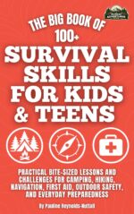 The Big Book of 100+ Survival Skills for Kids and Teens: Practical Bite-sized Lessons and Challenges for Camping, Hiking, Navigation, First Aid, Outdoor ... Camping & Outdoor Activities For