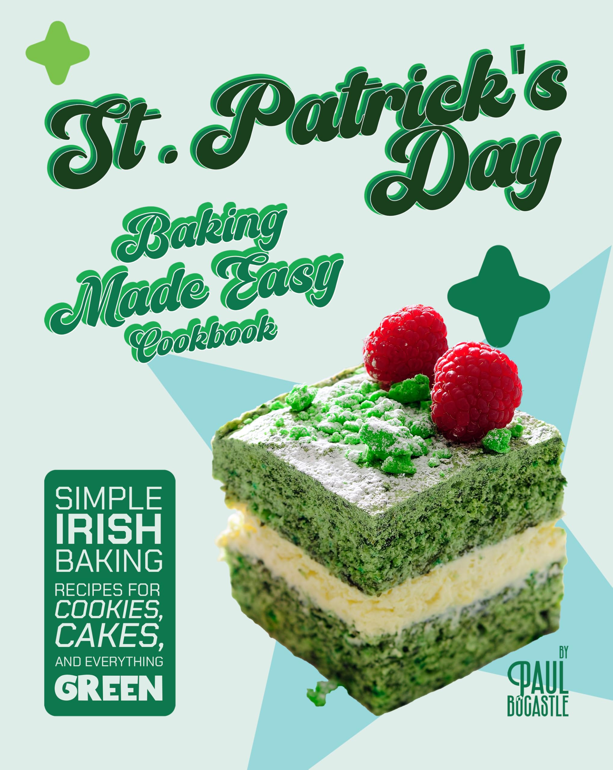 St. Patrick's Day Baking Made Easy Cookbook: Simple Irish Baking Recipes for Cookies, Cakes, and Everything Green