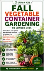 Fall Vegetable Container Gardening: Grow Lettuce, Kale, Spinach, Root Vegetables and Herbs in Containers for Bigger Harvests and Small-space Success in Pots Book