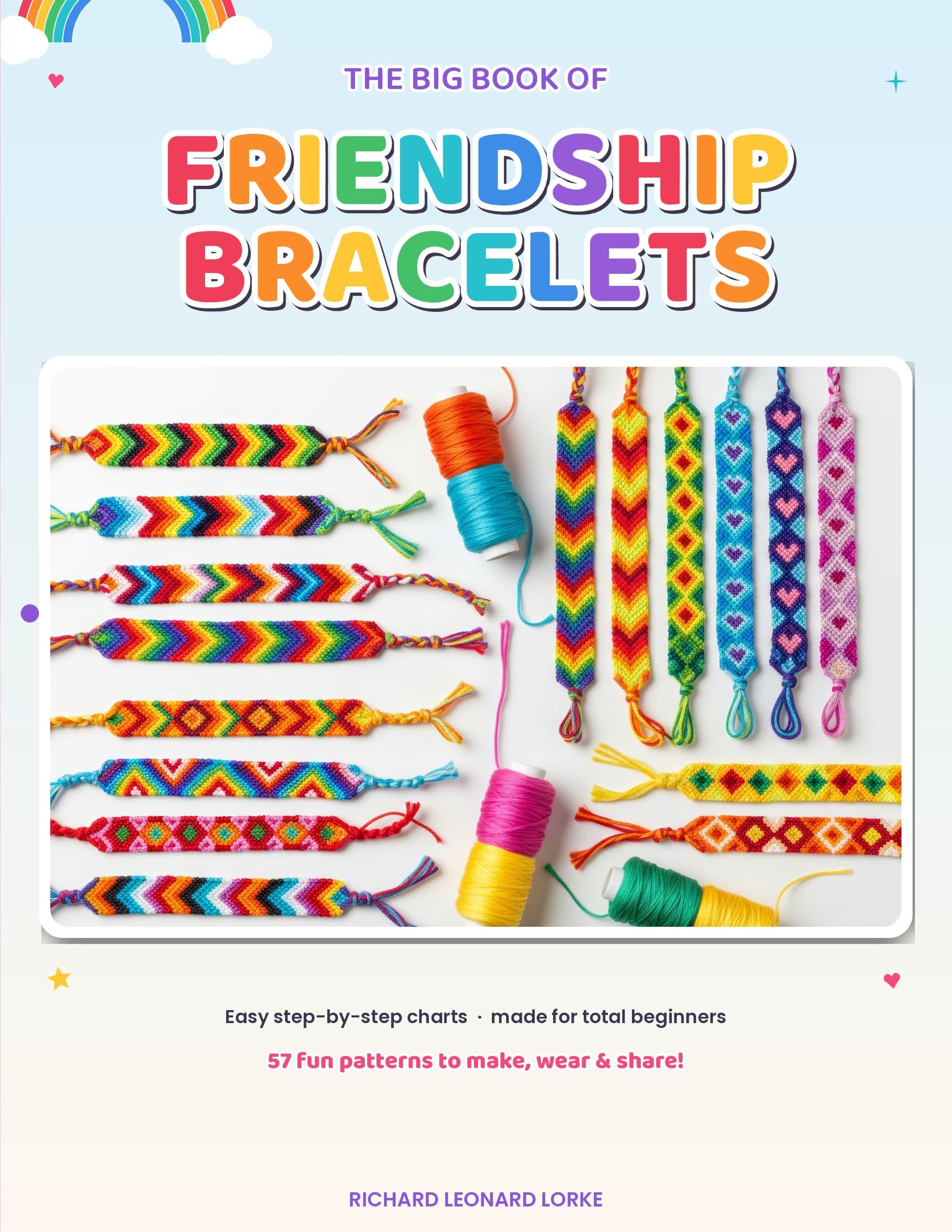 The Big Book of Friendship Bracelets: 57 Step-by-step Patterns for Beginners, Kids & Teens — Stripes, Chevrons, Diamonds & Alphabet Designs to Weave With Embroidery Floss