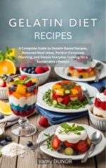 Gelatin Diet Recipe: a Complete Guide to Gelatin Based Recipes, Balanced Meal Ideas, Portion-conscious Planning, and Simple Everyday Cooking for a Sustainable Lifestyle