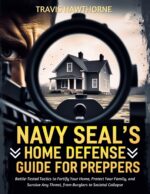 Navy Seal’s Home Defense Guide for Preppers: Battle-tested Tactics to Fortify Your Home, Protect Your Family, and Survive Any Threat, From Burglars to Societal Collapse