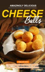 Amazingly Delicious Cheese Balls: Creative and Inspiring Sweet and Savory Recipes for Every Occasion