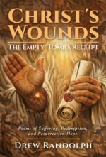 Christ's Wounds: the Empty Tomb's Receipt: Poems of Suffering, Redemption, and Resurrection Hope