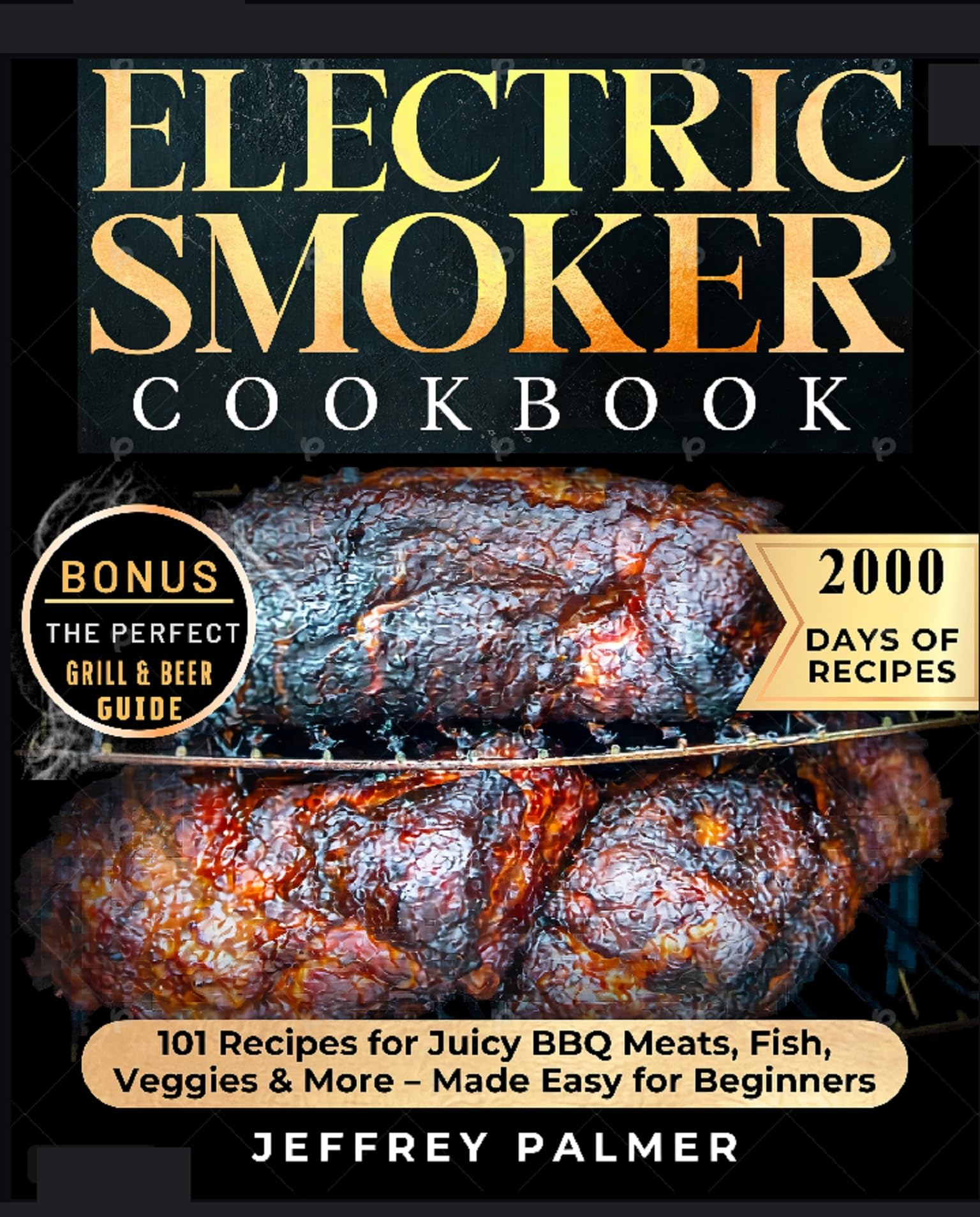 Electric Smoker Cookbook: Master Essential Techniques and Discover Mouthwatering Recipes for the Perfect Barbecue, With Expert Tips for Perfectly Cooked Meats and Unforgettable Flavors