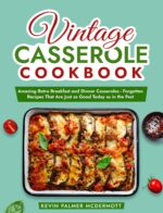 Vintage Casserole Cookbook: Amazing Retro Breakfast and Dinner Casseroles - Forgotten Recipes That Are Just as Good Today as in the Past and Retro