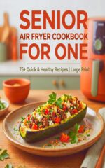 Senior Air Fryer Cookbook for One: 75+ Quick & Healthy Single-serve Recipes With Large Print | Simple 15-minute Meals for Beginners With Full-color Pictures and Pro Chef’s Secrets