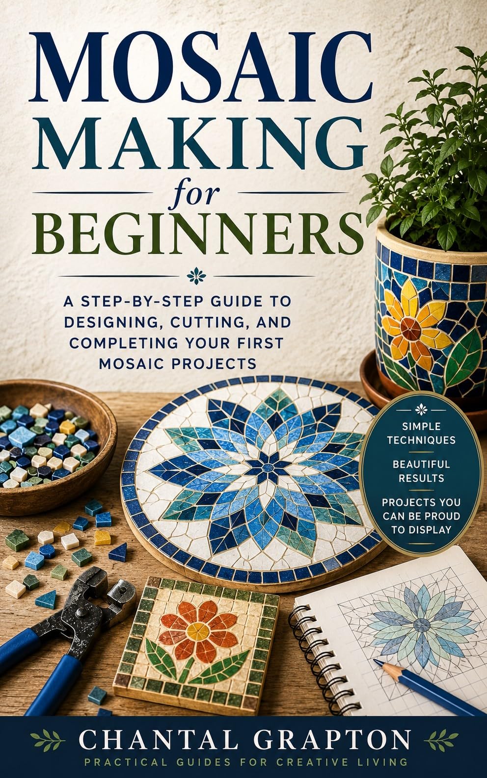 Mosaic Making for Beginners: a Step-by-step Guide to Designing, Cutting, and Completing Your First Mosaic Projects