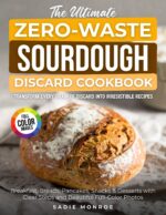 The Ultimate Zero-waste Sourdough Discard Cookbook: Transform Every Gram of Discard Into Irresistible Recipes. Breakfast, Breads, Pancakes, Snacks & Desserts With Clear Steps and Beautiful Full-color