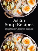 Asian Soup Recipes: Learn Unique Delicious Variations Like Pumpkin Tofu, Ramen Noodle, Udon, Egg-drop, Miso, Thai Coconut, and Much More