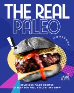 The Real Paleo Cookbook: Delicious Paleo Recipes to Keep You Full, Healthy and Happy