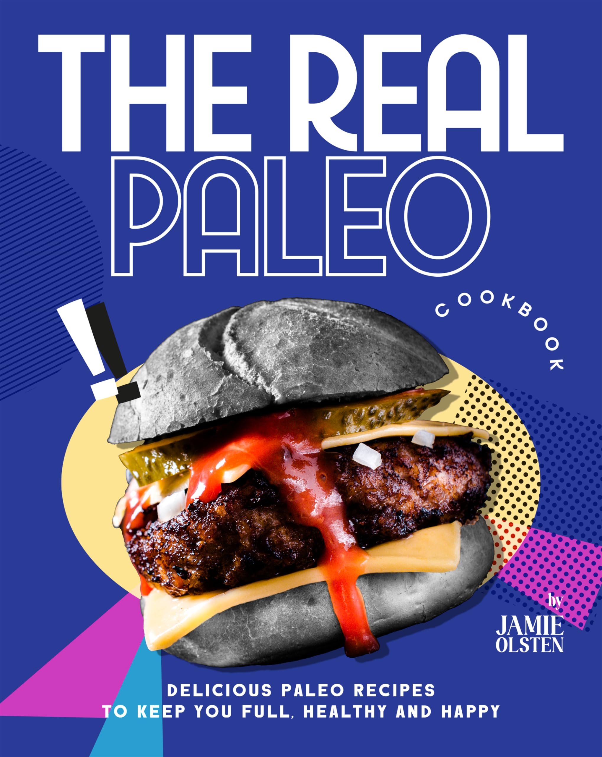 The Real Paleo Cookbook: Delicious Paleo Recipes to Keep You Full, Healthy and Happy