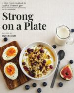 Strong on a Plate: a High-protein Cookbook for Active Women 40+ — Recipes That Build Muscle, Fuel Training, and Fit a Real Schedule