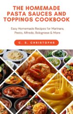 The Homemade Pasta Sauces and Toppings Cookbook: Easy Homemade Recipes for Marinara, Pesto, Alfredo, Bolognese & More