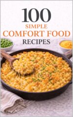 100 Simple Comfort Food Recipes: Comforting Classics Made Simple for Everyday Cooking