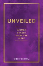 Unveiled: Women Erased From the Bible: Hidden Stories of Biblical Women, Old Testament Heroines, and Forgotten Voices of Scripture