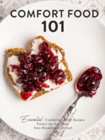 Comfort Food 101: Essential Comforting, Cozy Recipes Perfect for Any Meal From Breakfast to Dessert