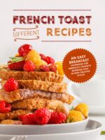 Different French Toast Recipes: an Easy Breakfast Cookbook for America's Favorite Morning Dish in New Creative Styles
