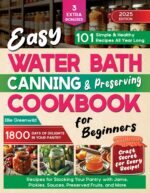 Easy Water Bath Canning & Preserving Cookbook for Beginners: 1800 Days of Simple, Healthy Recipes for Stocking Your Pantry With Jams, Pickles, Sauces, ... and More Cooking & Living