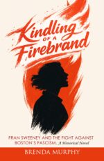 Kindling of a Firebrand: Fran Sweeney and the Fight Against Boston's Fascism, a Historical Novel