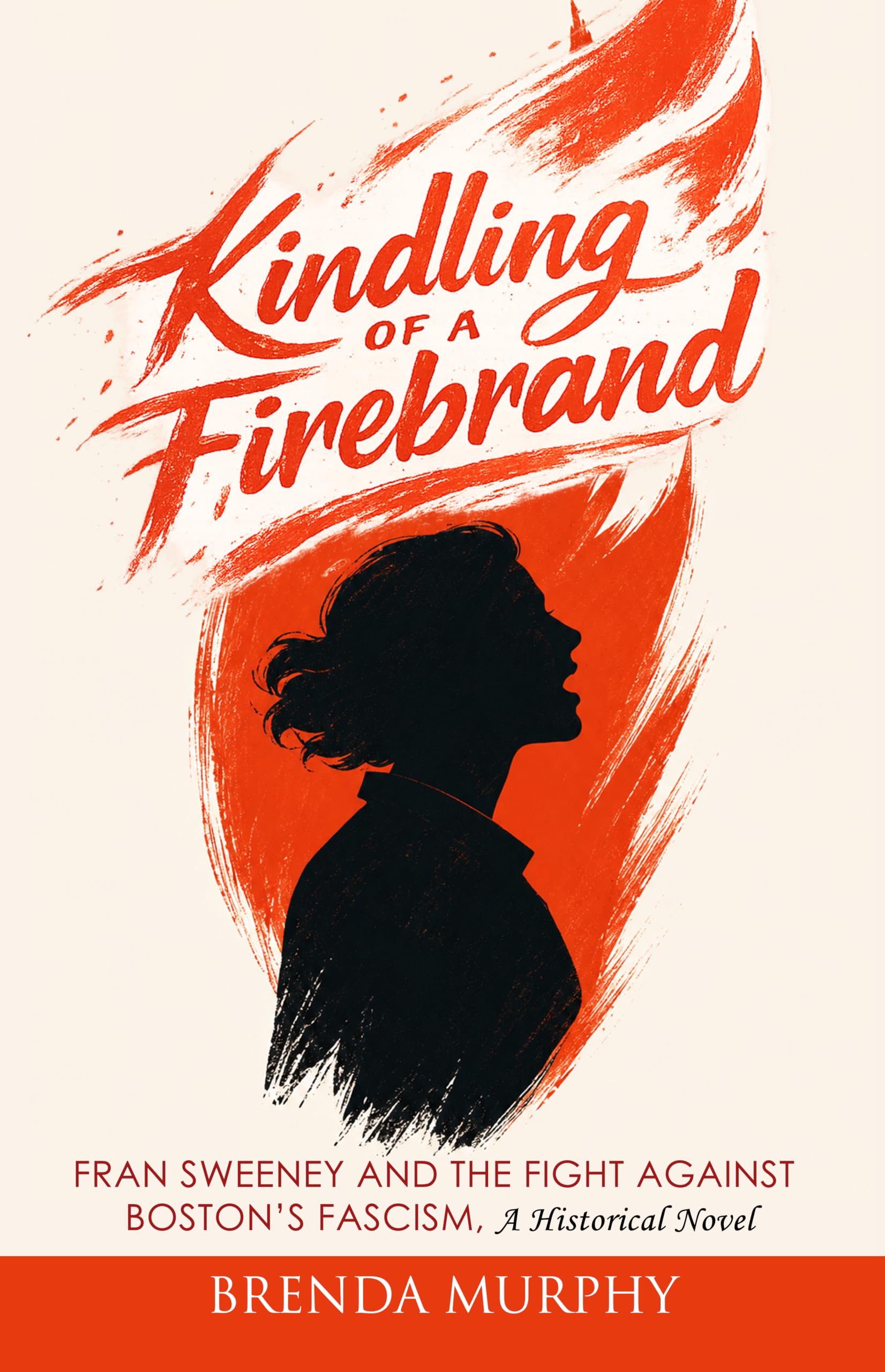 Kindling of a Firebrand: Fran Sweeney and the Fight Against Boston's Fascism, a Historical Novel