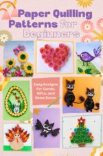 Paper Quilling Patterns for Beginners: Easy Designs for Cards, Gifts, and Home Decor