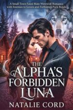 The Alpha's Forbidden Luna: a Small Town Fated Mate Werewolf Romance With Enemies to Lovers and Forbidden Pack Bonds