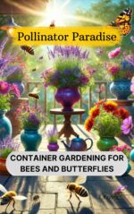 Pollinator Paradise: Container Gardening for Bees and Butterflies