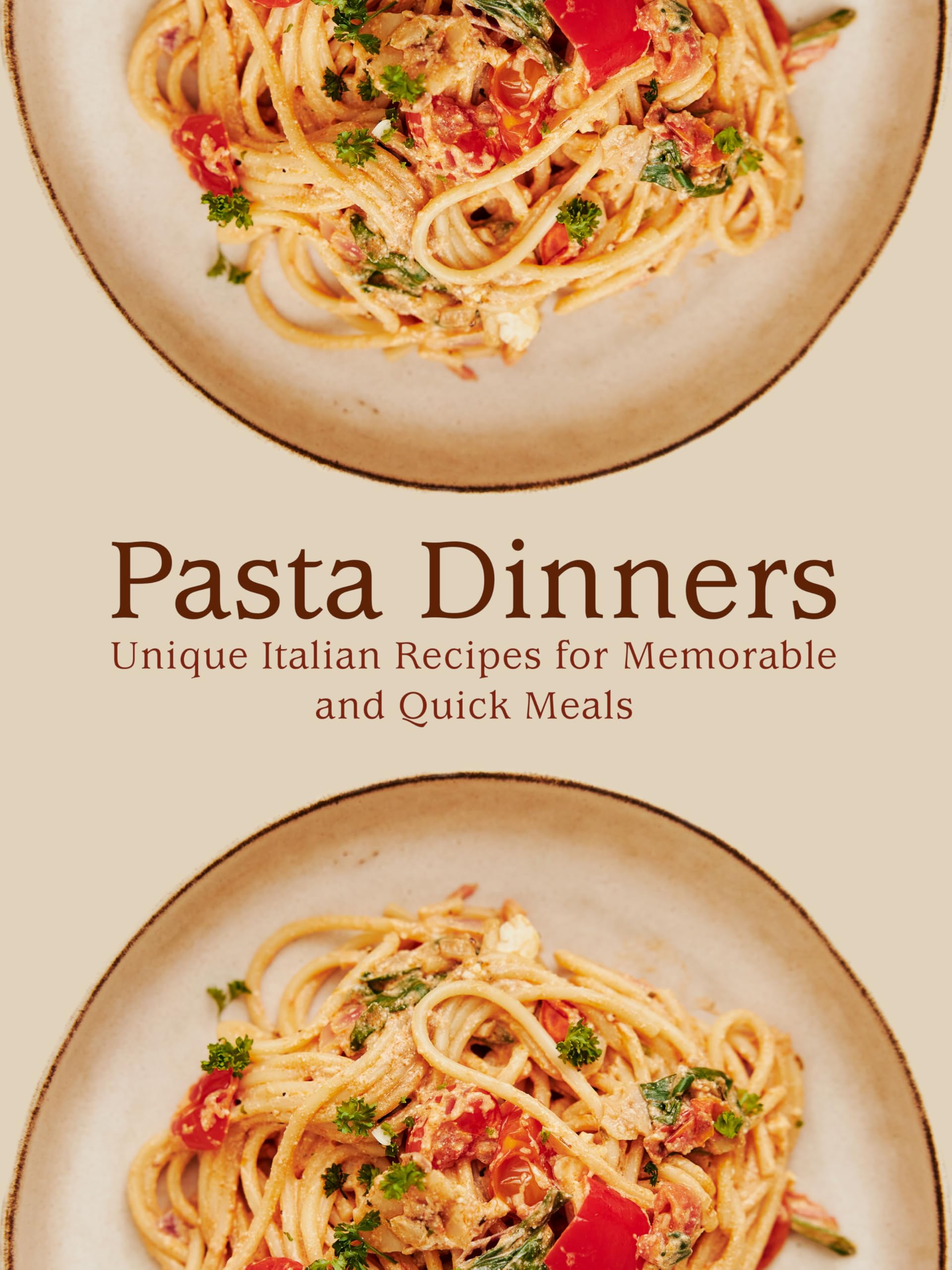 Pasta Dinners: Unique Italian Recipes for Memorable and Quick Meals Pasta