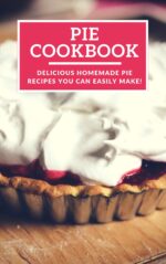 Pie Cookbook: Delicious Homemade Pie Recipes You Can Easily Make! Recipes Book