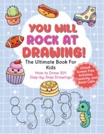 You Will Rock at Drawing!: the Ultimate Book for Kids: How to Draw 301 Step-by-step Drawings, Unlock Screen Free Activities, Creativity, and Boost Calm