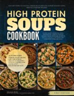 The High Protein Soups Cookbook: 120 Hearty Bowls to Stay Full Longer, Build Strength, Support Healthy Eating, and Fuel Everyday Wellness Everyday High Protein Diet