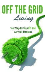 Off the Grid Living: Your Step-by-step Off Grid Survival Handbook